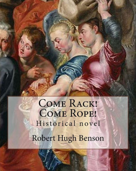 Come Rack! Come Rope! By: Robert Hugh Benson: Historical novel