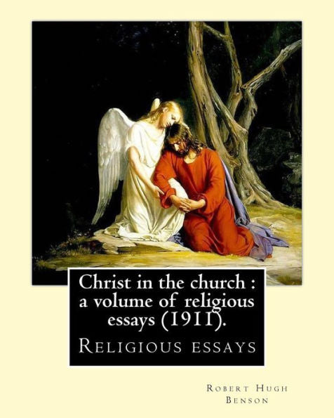 Christ in the church : a volume of religious essays (1911). By: Robert Hugh Benson: Religious essays