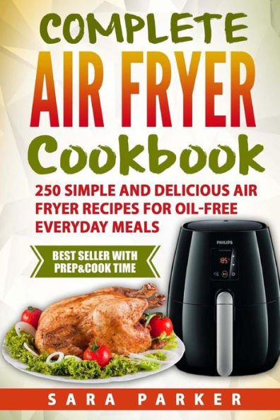 : Complete Air Fryer Cookbook: 250 Simple and Delicious Air Fryer Recipes for Oi