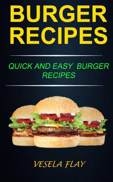 Burger Recipes: Quick And Easy Burger Recipes
