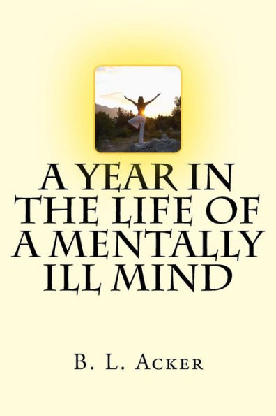 A Year in the Life of a Mentally Ill Mind: An Anthology of Blogs from the Year I Found My Voice