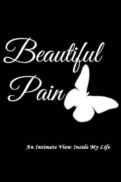 Beautiful Pain: An Intimate View Inside My Life
