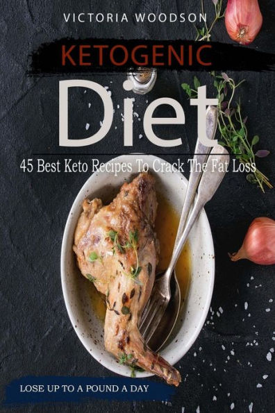 Ketogenic Diet : 45 Best Keto Recipes to Crack the Fat Loss