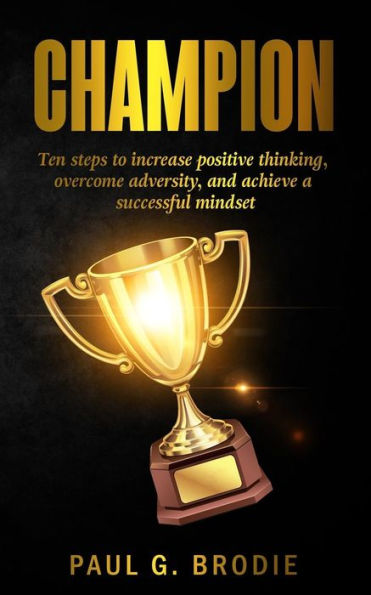 Champion: Ten Ways to Develop A Successful Mindset (Paul G. Brodie Seminar Series Book 6)