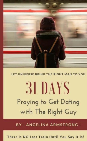 31 días de oración para tener una cita con el chico adecuado: deja que el universo te traiga al hombre adecuado, ¡NO habrá último tren hasta que tú lo digas!