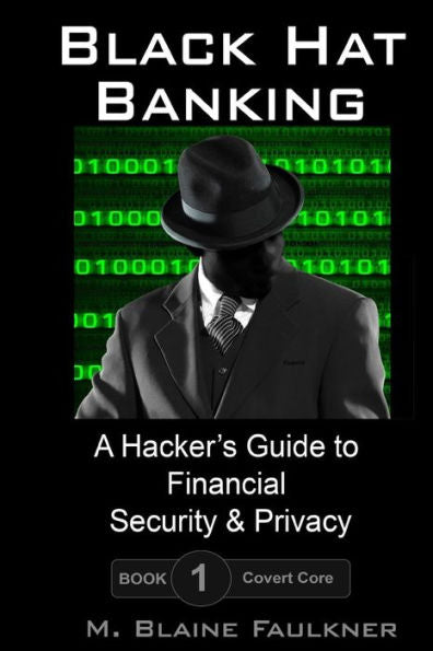 Black Hat Banking: A Hacker's Guide to Financial Security & Privacy (Covert Core Volume 1)
