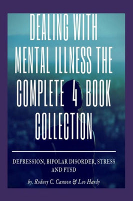 Dealling With Mental Illness The Complete 4 Book Collection: Depression Bipolar Disorder, Stress and PTSD
