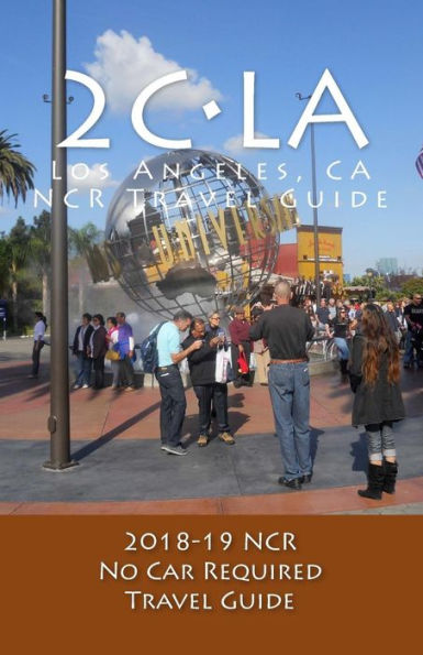 2C•LA, 2018-19 NCR Travel Guide: A Los Angeles, NCR, No Car Required, Travel Guide