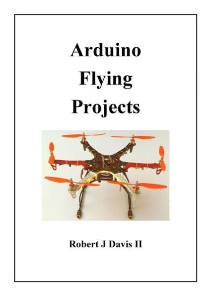 Arduino Flying Projects: How to Build Multicopters, from 100mm to 550mm