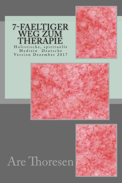 7-faeltiger Weg zum Therapie: Holistische, spirituelle Medizin Deutsche Version Dezember 2017 (German Edition)