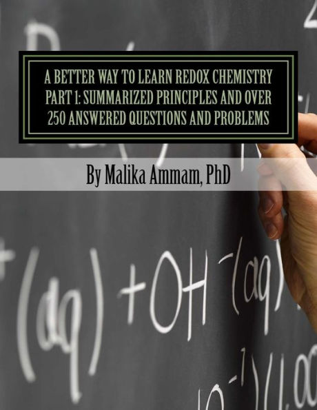 A Better Way to Learn Redox Chemistry Part 1: Summarized Principles and Over 250 Answered Questions and Problems: Electrochemistry Part 1: Summarized Basics and Over 250 Resolved Exercises