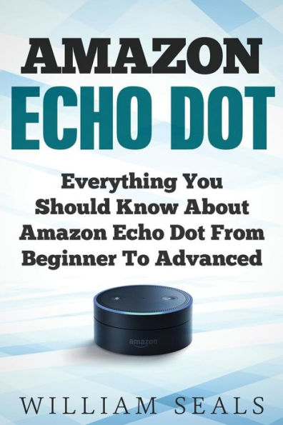 Amazon Echo Dot: todo lo que debe saber sobre Amazon Echo Dot, desde principiantes hasta avanzados (Guía del usuario de Amazon Echo Dot)