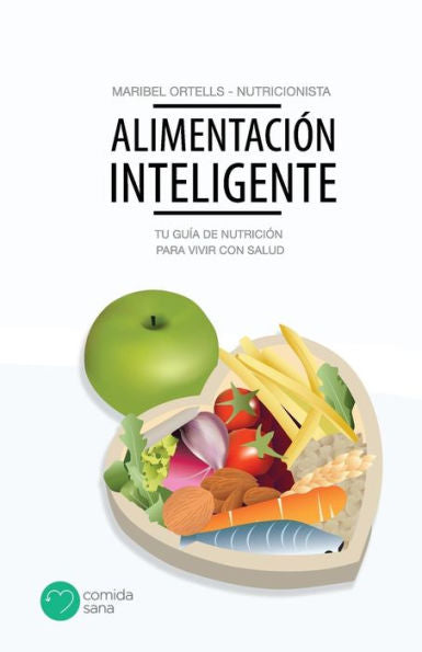 Alimentación Inteligente: Tu guía de nutrición para vivir con salud (Spanish Edition)