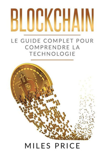 Blockchain: Le Guide Complet Pour Comprendre La Technologie Blockchain (French Edition)