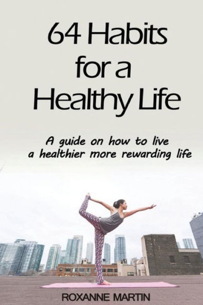 64 Habits for a Healthy Life: A guide on how to live a healthier more rewarding life