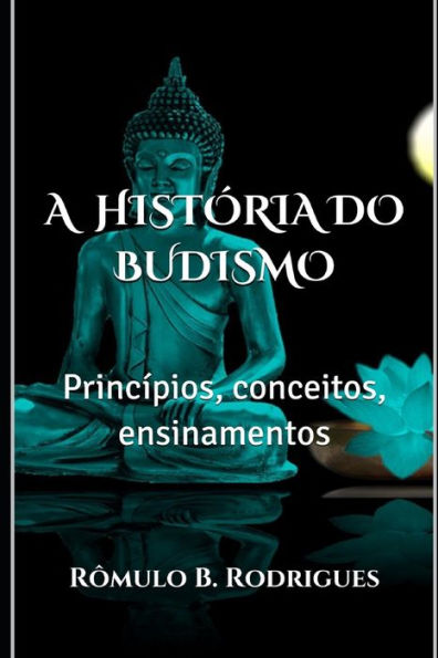 A HISTÓRIA DO BUDISMO: Princípios, conceitos, ensinamentos (Portuguese Edition)