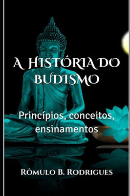 A HISTÓRIA DO BUDISMO: Princípios, conceitos, ensinamentos (Portuguese Edition)