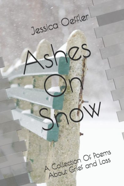 Ashes On Snow: A Collection Of Poems About Grief and Loss