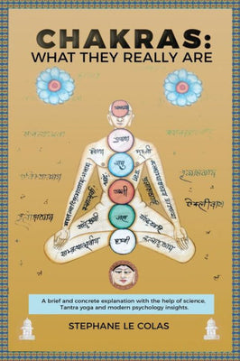 Chakras: What They Really Are: A Brief but Concrete Explanation with the Help of Science, Tantra Yoga and Modern Psychology Insights.
