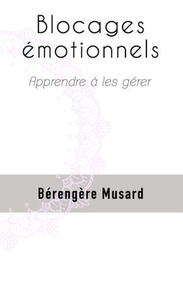 Blocages émotionnels: Apprendre à les gérer (French Edition)