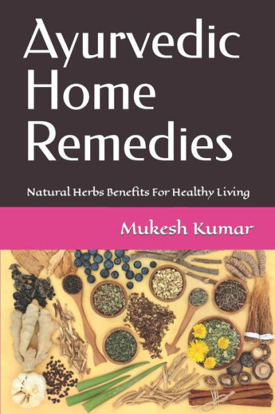 Ayurvedic Home Remedies: Natural Herbs Benefits For Healthy Living