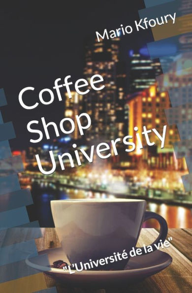 Coffee Shop University : L’Université de la vie (French Edition)