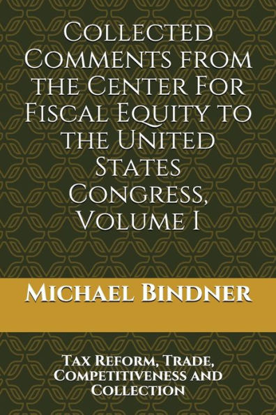 Collected Comments from the Center For Fiscal Equity to the United States Congress: Volume I Tax Reform, Trade, Competitiveness and Collection ... States Congress - Large Print Editions)