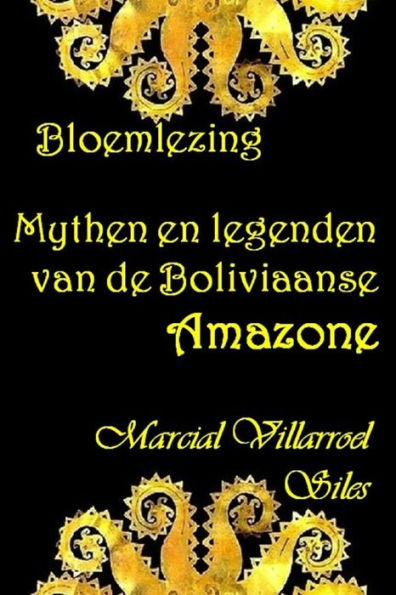 BLOEMLEZING: MYTHEN EN LEGENDEN van de Boliviaanse Amazone (MYTHEN EN LEGENDEN in de Boliviaanse literatuur) (Edición holandesa)
