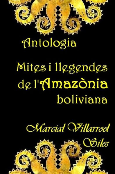 ANTOLOGIA: MITES I LLEGENDES de l'Amazònia boliviana (MITES I LLEGENDES en la literatura boliviana) (Edición en catalán)