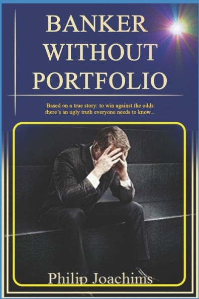 Banker Without Portfolio: Based on a true story: to win against the odds, there’s an ugly truth everyone needs to know...