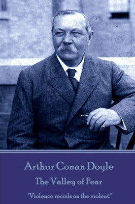 Arthur Conan Doyle - The Valley of Fear: "Violence recoils on the violent."