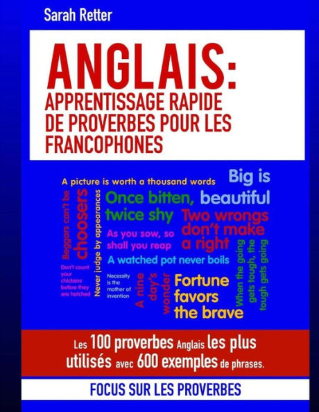 Anglais: Apprentissage Rapide de Proverbes pour les Francophones: Les 100 proverbes Anglais les plus utilisés avec 600 exemples de phrases. (ANGLAIS POUR LE FRANÇAIS) (French Edition)