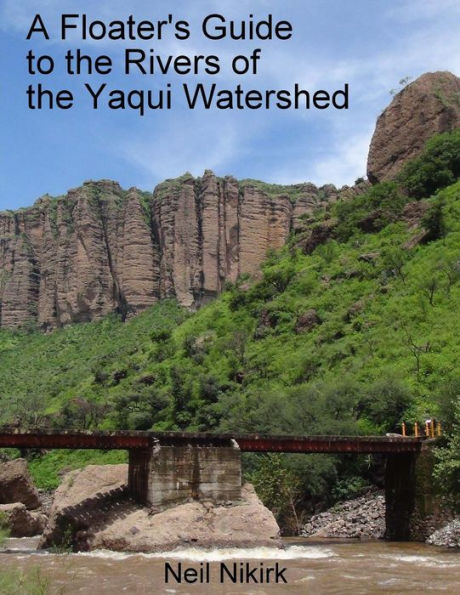 A Floater's Guide to the Rivers of the Yaqui Watershed - Color Edition: Sonora and Chihuahua, Mexico