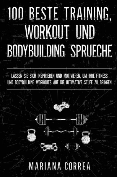 100 BESTE TRAINING, WORKOUT Und BODYBUILDING SPRUECHE: LASSEN SIE SICH INSPIRIEREN UND MOTIVIEREN, UM IHRE FITNESS UND BODYBUILDING WORKOUTS AUF DIE ULTIMATIVE STUFE Zu BRINGEN (Edición alemana)