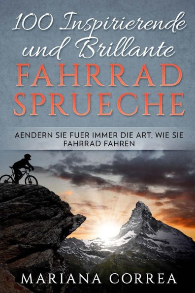 100 INSPIRIERENDE Und BRILLANTE FAHRRAD SPRUECHE: AENDERN SIE FUER IMMER DIE ART, WIE Sie FAHRRAD FAHREN (Edición alemana)