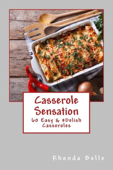 Casserole Sensation: 60 Easy & #Delish Casseroles