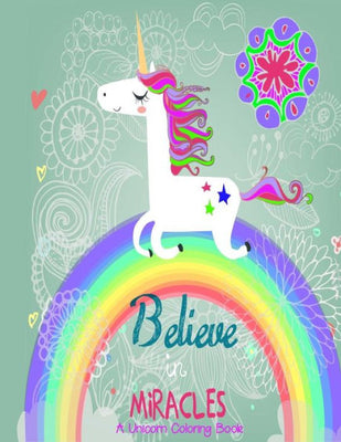 Believe in Miracles A Unicorn Coloring Book (Unicorn Coloring Books)
