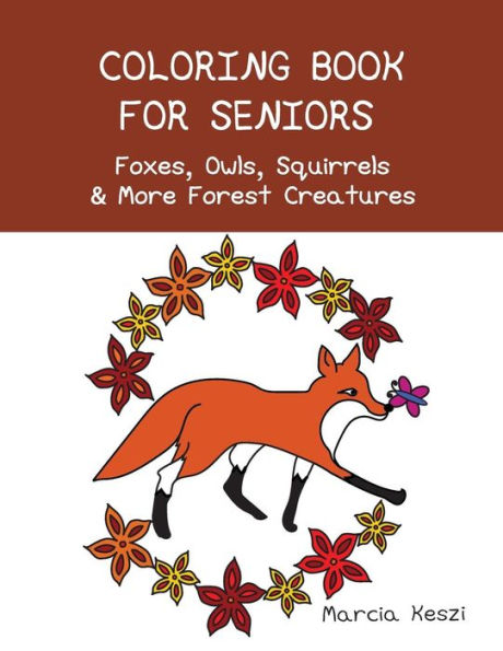 Coloring Book For Seniors - Foxes, Owls, Squirrels & More Forest Creatures: Simple Designs for Art Therapy, Relaxation, Meditation and Calmness
