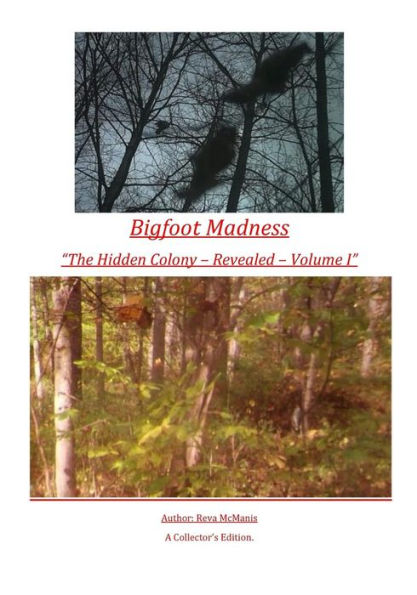 Bigfoot Madness - "The Hidden Colony" Revealed - Volume I: The Hidden Colony - Revealed - Volume I