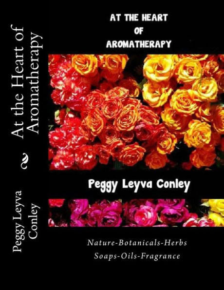 At the Heart of Aromatherapy: Nature-Botanicals-Herbs–Soaps–Oils-Fragrance