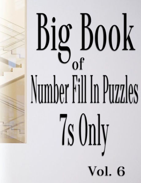 Big Book of Number Fill In Puzzles 7s Only Vol. 6