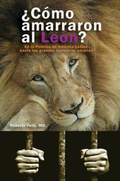 ¿Como Amarraron Al Leon?: La Politica de America Latina Hasta Los Grandes Leones se Amarran (Spanish Edition)