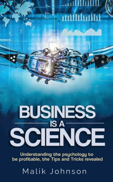 Business is a Science: Understanding the psychology to be profitable, the Tips and Tricks revealed