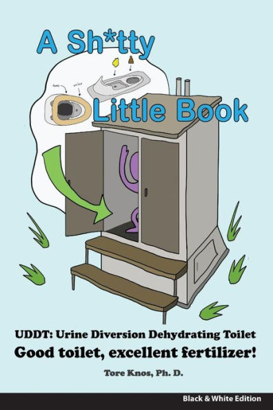 A Sh*tty Little Book: Urine-Diverting Dehydrating Toilet, Safe Sewage Best Fertilizer, 6"X9" Black and White