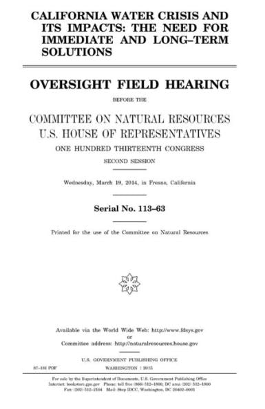California water crisis and its impacts : the need for immediate and long-term solutions : oversight field hearing before the Committee on Natural ... Congress, second session, Wednesday, Marc