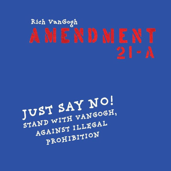Amendment21-A: Just Say No! Stand with VanGogh Against Illegal Prohibition