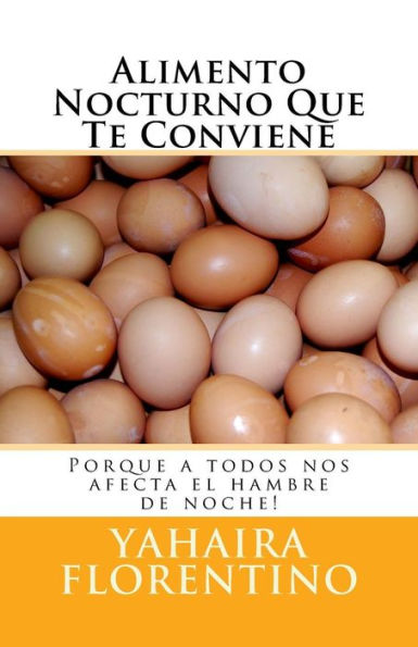 Alimento Nocturno Que Te Conviene: Porque a todos nos afecta el hambre de noche! (Spanish Edition)