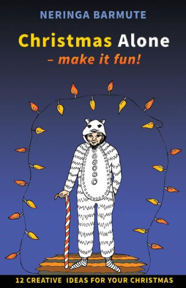 Christmas Alone - Make it fun!: 12 creative ideas for your Christmas