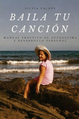 Baila Tu Canción: Manual Práctico De Autoestima y Desarrollo Personal (Spanish Edition)