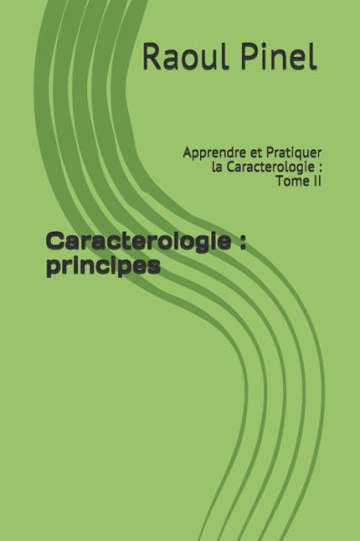 Caracterologie : principes: Apprendre et Pratiquer la Caracterologie : Tome II (Caractérologie: Breve Histoire Critique) (French Edition)